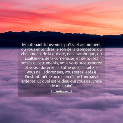 Picture 05 - Daniel 3:15 LSG - Maintenant tenez-vous prêts, et au moment où - Bible Verse Picture