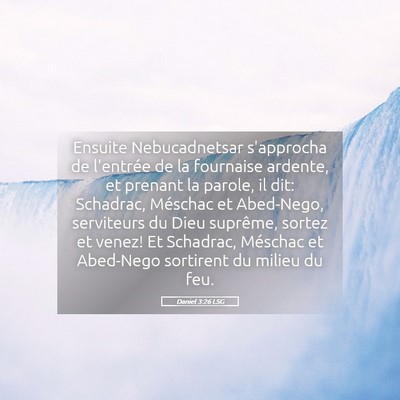 Picture 05 - Daniel 3:26 LSG - Ensuite Nebucadnetsar s'approcha de l'entrée de - Bible Verse Picture