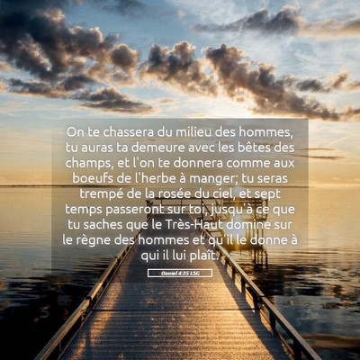 Picture 05 - Daniel 4:25 LSG - On te chassera du milieu des hommes, tu auras ta - Bible Verse Picture