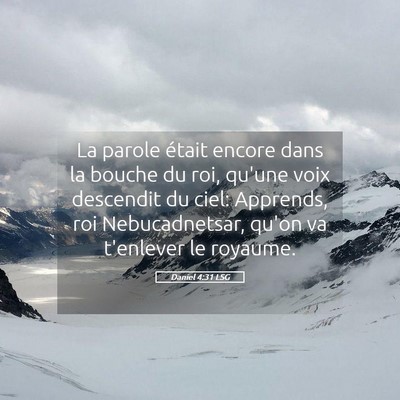 Picture 05 - Daniel 4:31 LSG - La parole était encore dans la bouche du roi, - Bible Verse Picture