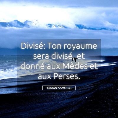 Picture 05 - Daniel 5:28 LSG - Divisé: Ton royaume sera divisé, et donné aux - Bible Verse Picture