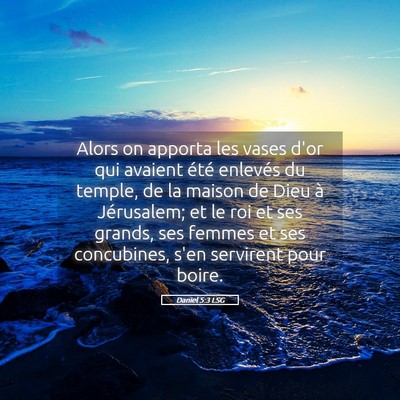 Picture 05 - Daniel 5:3 LSG - Alors on apporta les vases d'or qui avaient été - Bible Verse Picture
