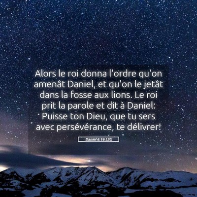Picture 05 - Daniel 6:16 LSG - Alors le roi donna l'ordre qu'on amenât Daniel, - Bible Verse Picture