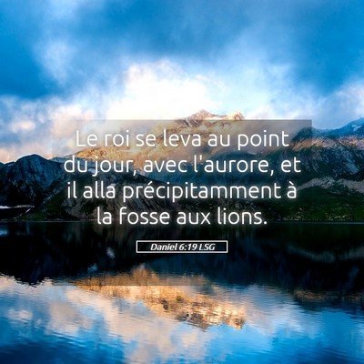 Picture 05 - Daniel 6:19 LSG - Le roi se leva au point du jour, avec l'aurore, - Bible Verse Picture