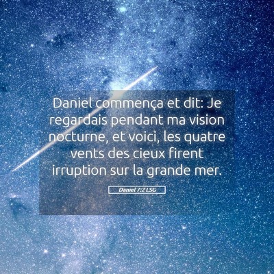 Picture 05 - Daniel 7:2 LSG - Daniel commença et dit: Je regardais pendant ma - Bible Verse Picture