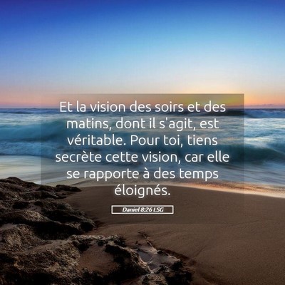 Picture 05 - Daniel 8:26 LSG - Et la vision des soirs et des matins, dont il - Bible Verse Picture