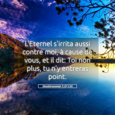 Picture 05 - Deutéronome 1:37 LSG - L'Eternel s'irrita aussi contre moi, à cause de - Bible Verse Picture