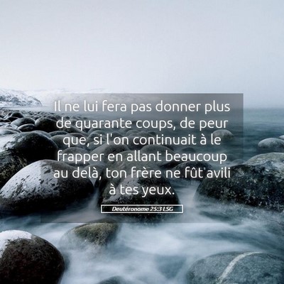 Picture 05 - Deutéronome 25:3 LSG - Il ne lui fera pas donner plus de quarante coups, - Bible Verse Picture