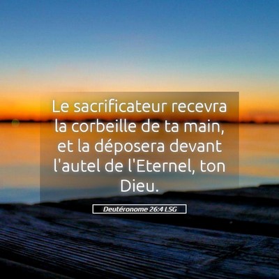 Picture 05 - Deutéronome 26:4 LSG - Le sacrificateur recevra la corbeille de ta main, - Bible Verse Picture