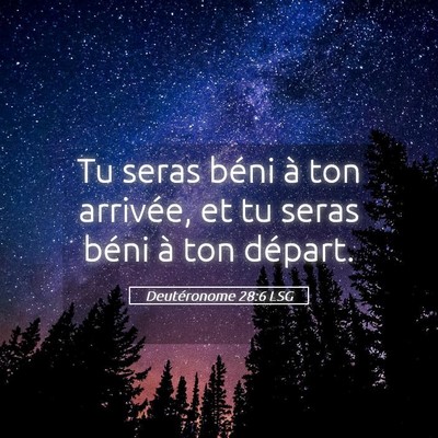 Picture 05 - Deutéronome 28:6 LSG - Tu seras béni à ton arrivée, et tu seras béni - Bible Verse Picture