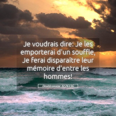 Picture 05 - Deutéronome 32:26 LSG - Je voudrais dire: Je les emporterai d'un souffle, - Bible Verse Picture
