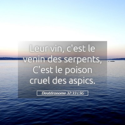 Picture 05 - Deutéronome 32:33 LSG - Leur vin, c'est le venin des serpents, C'est le - Bible Verse Picture