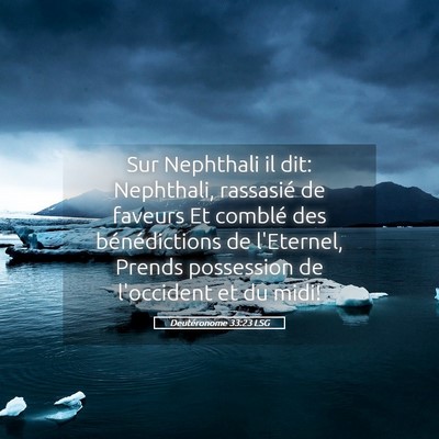 Picture 05 - Deutéronome 33:23 LSG - Sur Nephthali il dit: Nephthali, rassasié de - Bible Verse Picture