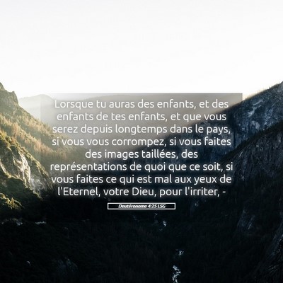 Picture 05 - Deutéronome 4:25 LSG - Lorsque tu auras des enfants, et des enfants de - Bible Verse Picture