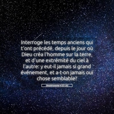 Picture 05 - Deutéronome 4:32 LSG - Interroge les temps anciens qui t'ont précédé, - Bible Verse Picture