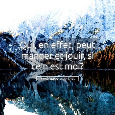 Picture 05 - Ecclésiaste 2:25 LSG - Qui, en effet, peut manger et jouir, si ce n'est - Bible Verse Picture