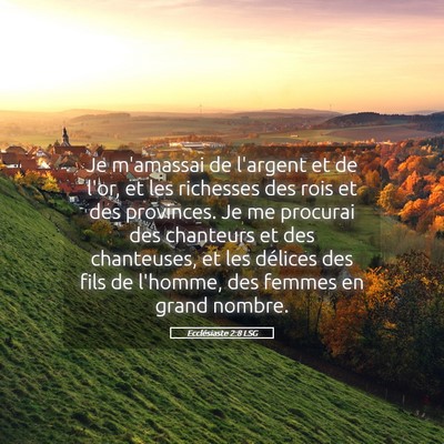 Picture 05 - Ecclésiaste 2:8 LSG - Je m'amassai de l'argent et de l'or, et les - Bible Verse Picture
