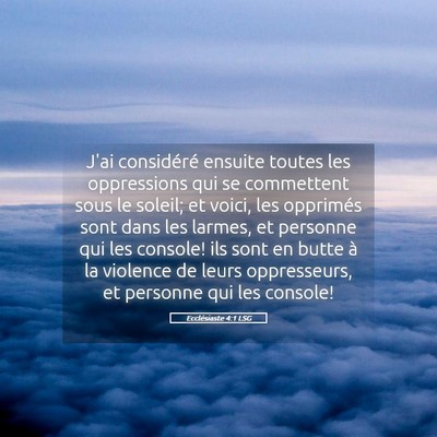 Picture 05 - Ecclésiaste 4:1 LSG - J'ai considéré ensuite toutes les oppressions - Bible Verse Picture