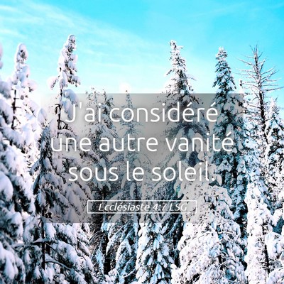 Picture 05 - Ecclésiaste 4:7 LSG - J'ai considéré une autre vanité sous le - Bible Verse Picture