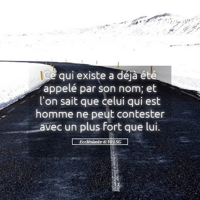 Picture 05 - Ecclésiaste 6:10 LSG - Ce qui existe a déjà été appelé par son nom; - Bible Verse Picture