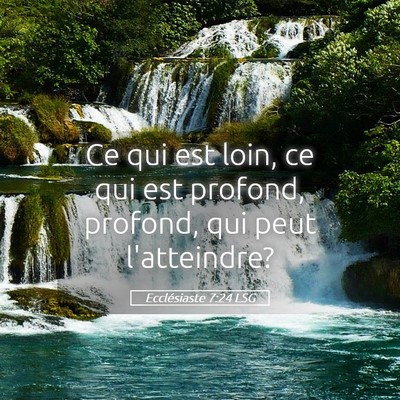 Picture 05 - Ecclésiaste 7:24 LSG - Ce qui est loin, ce qui est profond, profond, qui - Bible Verse Picture