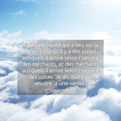 Picture 05 - Ecclésiaste 8:14 LSG - Il est une vanité qui a lieu sur la terre: c'est - Bible Verse Picture