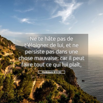 Picture 05 - Ecclésiaste 8:3 LSG - Ne te hâte pas de t'éloigner de lui, et ne - Bible Verse Picture