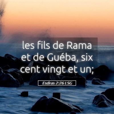 Picture 05 - Esdras 2:26 LSG - les fils de Rama et de Guéba, six cent vingt et - Bible Verse Picture