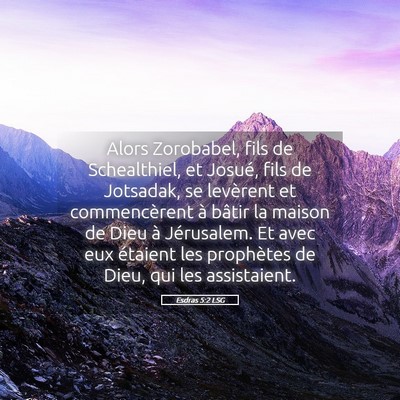 Picture 05 - Esdras 5:2 LSG - Alors Zorobabel, fils de Schealthiel, et Josué, - Bible Verse Picture