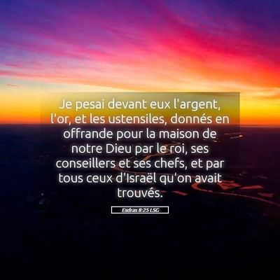 Picture 05 - Esdras 8:25 LSG - Je pesai devant eux l'argent, l'or, et les - Bible Verse Picture