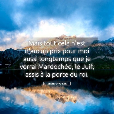 Picture 05 - Esther 5:13 LSG - Mais tout cela n'est d'aucun prix pour moi aussi - Bible Verse Picture