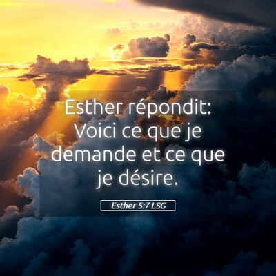 Picture 05 - Esther 5:7 LSG - Esther répondit: Voici ce que je demande et ce - Bible Verse Picture