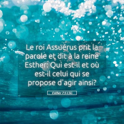 Picture 05 - Esther 7:5 LSG - Le roi Assuérus prit la parole et dit à la - Bible Verse Picture