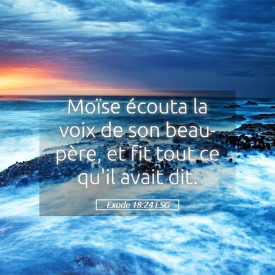 Picture 05 - Exode 18:24 LSG - Moïse écouta la voix de son beau-père, et fit - Bible Verse Picture