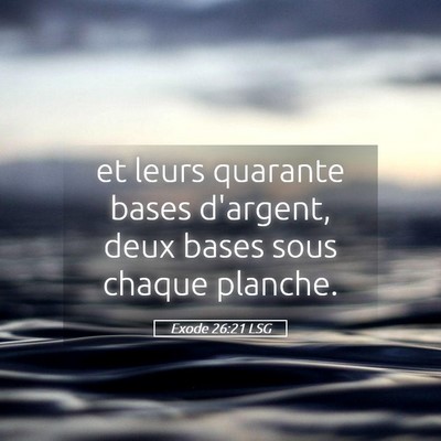 Picture 05 - Exode 26:21 LSG - et leurs quarante bases d'argent, deux bases sous - Bible Verse Picture