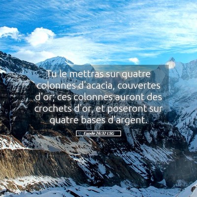 Picture 05 - Exode 26:32 LSG - Tu le mettras sur quatre colonnes d'acacia, - Bible Verse Picture