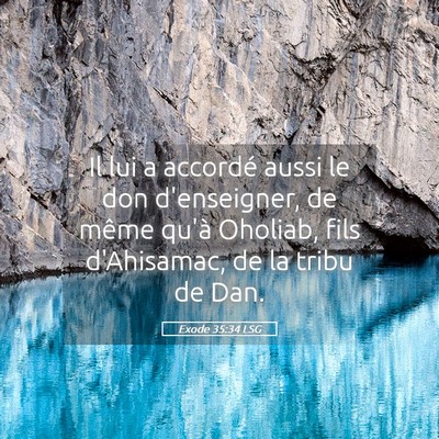Picture 05 - Exode 35:34 LSG - Il lui a accordé aussi le don d'enseigner, de - Bible Verse Picture