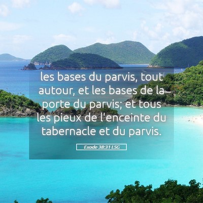 Picture 05 - Exode 38:31 LSG - les bases du parvis, tout autour, et les bases de - Bible Verse Picture