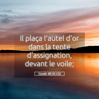 Picture 05 - Exode 40:26 LSG - Il plaça l'autel d'or dans la tente - Bible Verse Picture