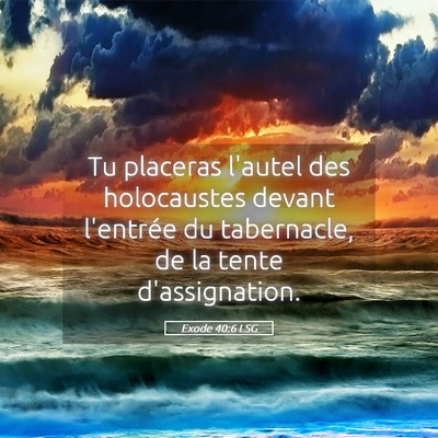 Picture 05 - Exode 40:6 LSG - Tu placeras l'autel des holocaustes devant - Bible Verse Picture
