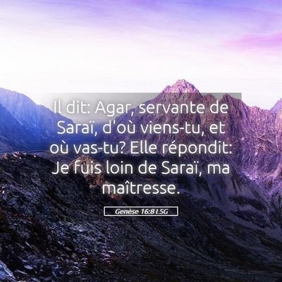 Picture 05 - Genèse 16:8 LSG - Il dit: Agar, servante de Saraï, d'où viens-tu, - Bible Verse Picture