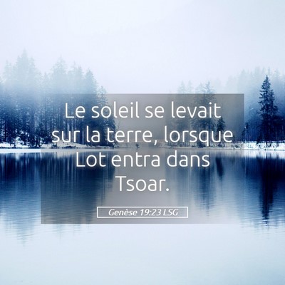 Picture 05 - Genèse 19:23 LSG - Le soleil se levait sur la terre, lorsque Lot - Bible Verse Picture