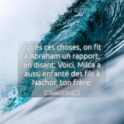 Picture 05 - Genèse 22:20 LSG - Après ces choses, on fit à Abraham un rapport, - Bible Verse Picture