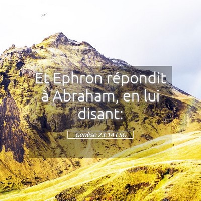 Picture 05 - Genèse 23:14 LSG - Et Ephron répondit à Abraham, en lui - Bible Verse Picture