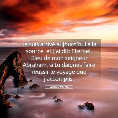 Picture 05 - Genèse 24:42 LSG - Je suis arrivé aujourd'hui à la source, et j'ai - Bible Verse Picture