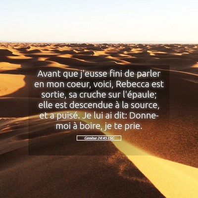 Picture 05 - Genèse 24:45 LSG - Avant que j'eusse fini de parler en mon coeur, - Bible Verse Picture