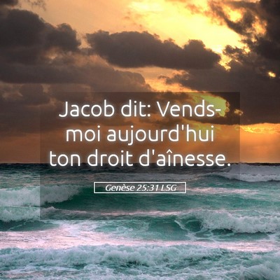 Picture 05 - Genèse 25:31 LSG - Jacob dit: Vends-moi aujourd'hui ton droit - Bible Verse Picture