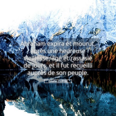 Picture 05 - Genèse 25:8 LSG - Abraham expira et mourut, après une heureuse - Bible Verse Picture