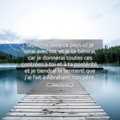 Picture 05 - Genèse 26:3 LSG - Séjourne dans ce pays-ci: je serai avec toi, et - Bible Verse Picture