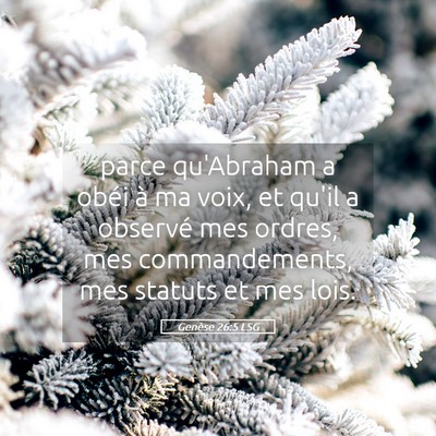 Picture 05 - Genèse 26:5 LSG - parce qu'Abraham a obéi à ma voix, et qu'il a - Bible Verse Picture